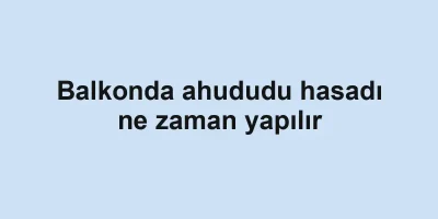 Balkonda ahududu hasadı ne zaman yapılır