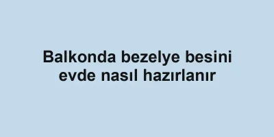 Balkonda bezelye besini evde nasıl hazırlanır