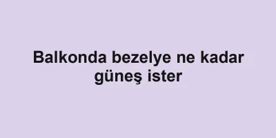 Balkonda bezelye ne kadar güneş ister