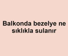 Balkonda bezelye ne sıklıkla sulanır