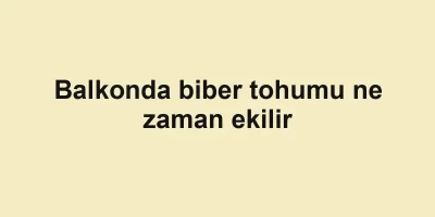 Balkonda biber tohumu ne zaman ekilir