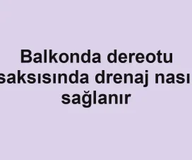 Balkonda dereotu saksısında drenaj nasıl sağlanır