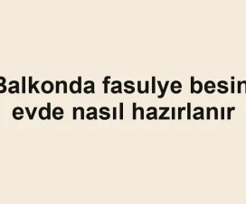 Balkonda fasulye besini evde nasıl hazırlanır