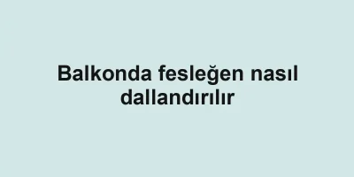 Balkonda fesleğen nasıl dallandırılır