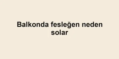 Balkonda fesleğen neden solar