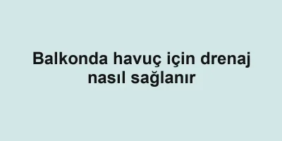 Balkonda havuç için drenaj nasıl sağlanır