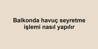 Balkonda havuç seyretme işlemi nasıl yapılır