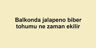 Balkonda jalapeno biber tohumu ne zaman ekilir