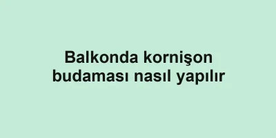 Balkonda kornişon budaması nasıl yapılır
