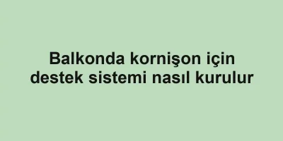 Balkonda kornişon için destek sistemi nasıl kurulur
