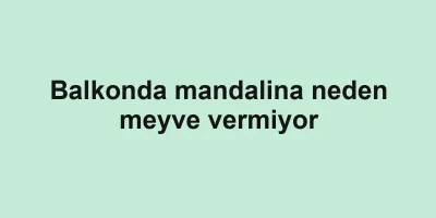 Balkonda mandalina neden meyve vermiyor