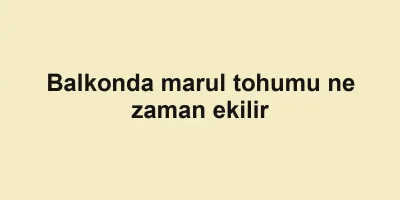 Balkonda marul tohumu ne zaman ekilir