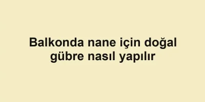 Balkonda nane için doğal gübre nasıl yapılır
