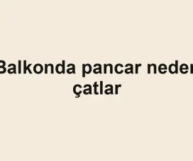 Balkonda pancar neden çatlar