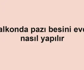 Balkonda pazı besini evde nasıl yapılır
