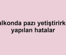 Balkonda pazı yetiştirirken yapılan hatalar