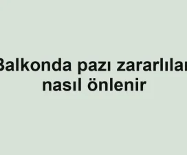 Balkonda pazı zararlıları nasıl önlenir
