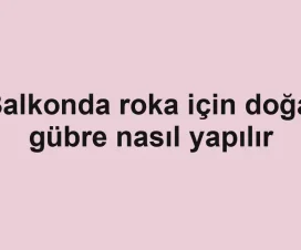 Balkonda roka için doğal gübre nasıl yapılır