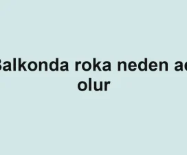 Balkonda roka neden acı olur