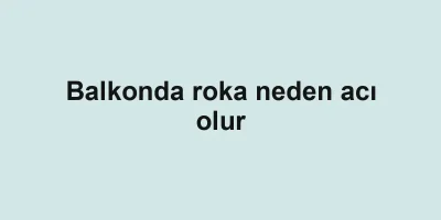 Balkonda roka neden acı olur