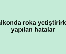 Balkonda roka yetiştirirken yapılan hatalar