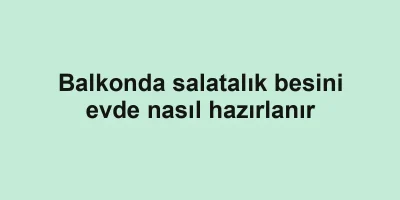Balkonda salatalık besini evde nasıl hazırlanır