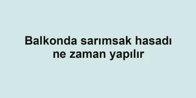 Balkonda sarımsak hasadı ne zaman yapılır