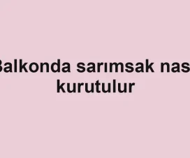 Balkonda sarımsak nasıl kurutulur
