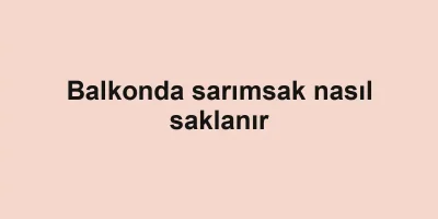 Balkonda sarımsak nasıl saklanır