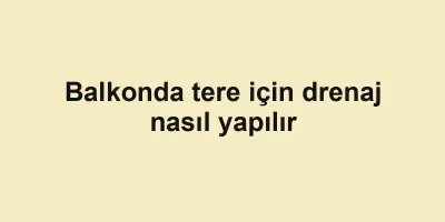 Balkonda tere için drenaj nasıl yapılır