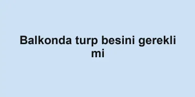 Balkonda turp besini gerekli mi