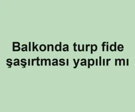 Balkonda turp fide şaşırtması yapılır mı