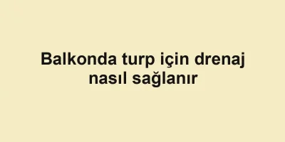 Balkonda turp için drenaj nasıl sağlanır