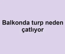 Balkonda turp neden çatlıyor