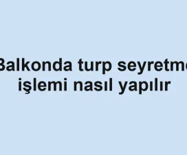 Balkonda turp seyretme işlemi nasıl yapılır