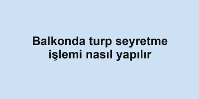 Balkonda turp seyretme işlemi nasıl yapılır