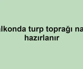 Balkonda turp toprağı nasıl hazırlanır