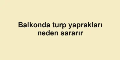 Balkonda turp yaprakları neden sararır