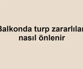 Balkonda turp zararlıları nasıl önlenir