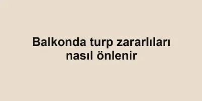 Balkonda turp zararlıları nasıl önlenir